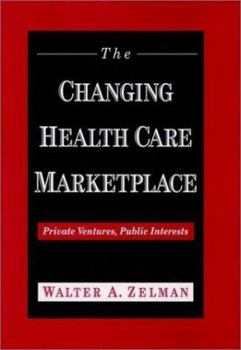 Hardcover The Changing Health Care Marketplace: Private Ventures, Public Interests Book