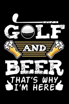 Paperback Golf And Beer That's Why I'm Here: Love Golf Love Drinking Beer Golf Lined Notebook Journal Diary 6x9 Book