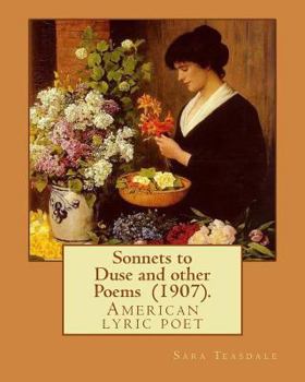 Paperback Sonnets to Duse and other Poems (1907). By: Sara Teasdale: Sara Teasdale(August 8, 1884 - January 29, 1933) was an American lyric poet. Book