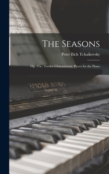 Hardcover The Seasons: Op. 37a: Twelve Characteristic Pieces for the Piano Book