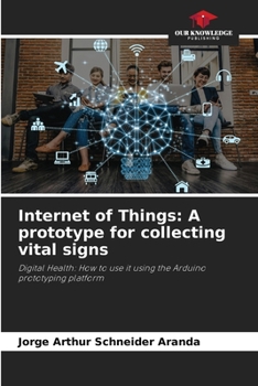 Internet of Things: A prototype for collecting vital signs: Digital Health: How to use it using the Arduino prototyping platform