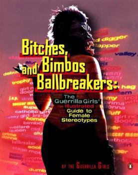 Paperback Bitches, Bimbos, and Ballbreakers: The Guerrilla Girls' Illustrated Guide to Female Stereotypes Book
