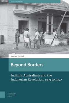 Hardcover Beyond Borders: Indians, Australians and the Indonesian Revolution, 1939 to 1950 Book