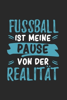 Fussball ist Meine Pause Von Der Realität: Cooles Lustiges Fussball Notizbuch | Notizheft | Planer | Tagebuch | Journal - DIN A5 - 120 Linierte Seiten ... Mannschaft, Fußballfans (German Edition)