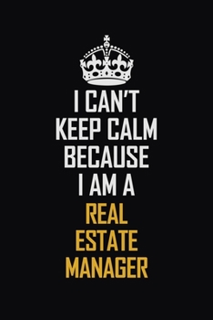 Paperback I Can't Keep Calm Because I Am A Real Estate Manager: Motivational Career Pride Quote 6x9 Blank Lined Job Inspirational Notebook Journal Book