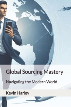 Paperback Global Sourcing Mastery: Navigating the Modern World Book