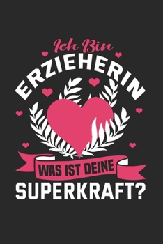 Ich bin Erzieherin was ist deine Superkraft - Notizbuch A5: Notebook 6x9 Geschenkidee für Erzieherin & Pädagögen (German Edition)