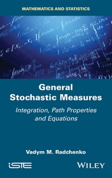 Hardcover General Stochastic Measures: Integration, Path Properties and Equations Book