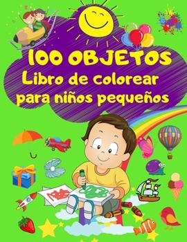 100 OBJETOS Libro de Colorear para Ni�os Peque�os: 100 P�ginas para Colorear con Dibujos Claros, Grandes y Sencillos - Aprendizaje Temprano - Preescolar o Jard�n de Infancia - Colorear de Forma Divert