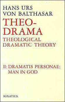 Theo-Drama: Theological Dramatic Theory, Vol. 2: Dramatis Personae: Man in God - Book #2 of the -Drama: Theological Dramatic Theory