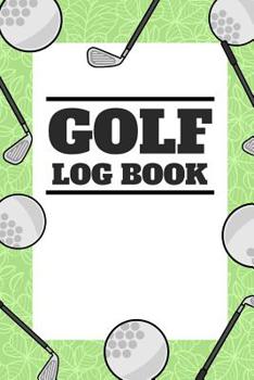 Paperback Golf Log Book: Small Green Golfing Logbook With Scorecard Template Like Tracking Sheets And Yardage Pages To Track Your Game Stats Book