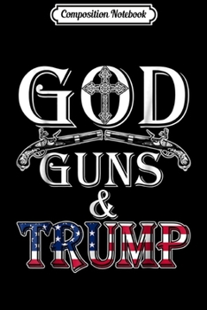 Paperback Composition Notebook: God Guns And Trump 2nd Amendment Trump 45 Journal/Notebook Blank Lined Ruled 6x9 100 Pages Book