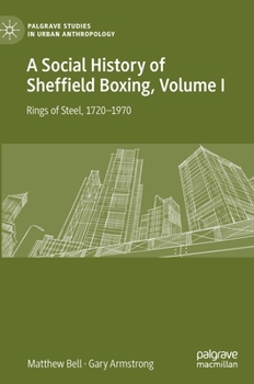 Hardcover A Social History of Sheffield Boxing, Volume I: Rings of Steel, 1720-1970 Book