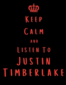 Keep Calm And Listen To Justin Timberlake: Justin Timberlake Notebook/ journal/ Notepad/ Diary For Fans. Men, Boys, Women, Girls And Kids | 100 Black Lined Pages | 8.5 x 11 inches | A4