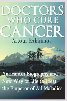 Paperback Doctors Who Cure Cancer: Anticancer Biography and New Way of Life to Treat the Emperor of All Maladies Book