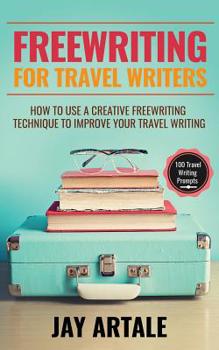 Paperback Freewriting for Travel Writers: How to use a creative freewriting technique to improve your travel writing Book