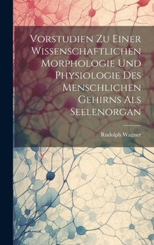 Hardcover Vorstudien Zu Einer Wissenschaftlichen Morphologie Und Physiologie Des Menschlichen Gehirns Als Seelenorgan [German] Book