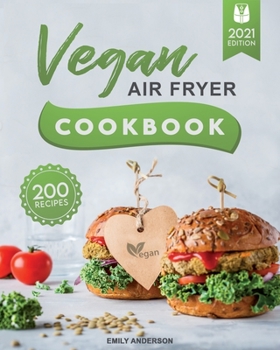 Paperback Vegan Air Fryer Cookbook: 200 Delicious, Whole-Food Recipes to Fry, Bake, Grill, and Roast Flavorful Plant Based Meals Book