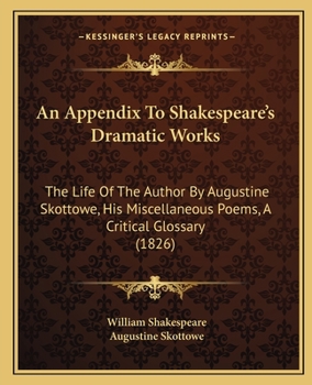 Paperback An Appendix To Shakespeare's Dramatic Works: The Life Of The Author By Augustine Skottowe, His Miscellaneous Poems, A Critical Glossary (1826) Book