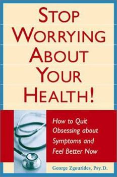 Paperback Stop Worrying About Your Health! How to Quit Obsessing About Symptoms and Feel Better Now Book
