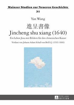 進呈書像 - Jincheng Shu Xiang (1640): Ein Leben Jesu Mit Bildern Fuer Den Chinesischen Kaiser- Verfasst Von Johann Adam Schall