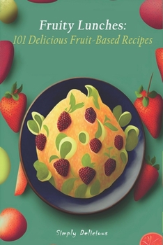 Paperback Fruity Lunches: 101 Delicious Fruit-Based Recipes Book