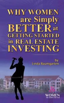 Paperback Why Women Are Simply Better at GETTING STARTED in Real Estate Investing Book