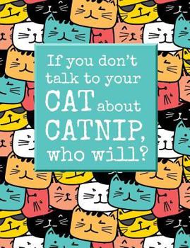 Talk to Your Cat about Catnip : 7. 44' X 9. 69 College Ruled Composition Book - 200 Pages - Motivational Notebook for Cat Lovers