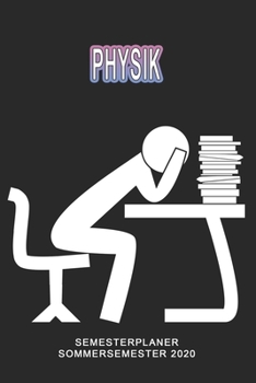 Physik Semesterplaner - Sommersemester 2020: Terminplaner und Organizer f�r das Studium. Taschenkalender, Planer, Wochenkalender, Klausurtermine, Vorlesungsplaner, Studiumplaner.