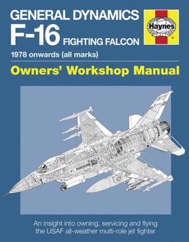 Hardcover General Dynamics F-16 Fighting Falcon Owners' Workshop Manual: 1978 Onwards (All Marks): An Insight Into Operating, Maintaining and Flying the USAF Al Book