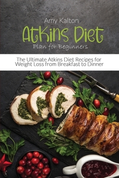 Paperback Atkins Diet Plan for Beginners: The Ultimate Atkins Diet Recipes for Weight Loss from Breakfast to Dinner Book