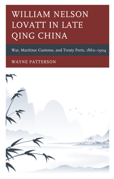Hardcover William Nelson Lovatt in Late Qing China: War, Maritime Customs, and Treaty Ports, 1860-1904 Book