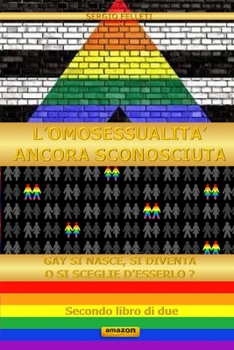 Paperback L'Omosessualita' Ancora Sconosciuta: Gay Si Nasce, Si Diventa O Si Sceglie d'Esserlo? [Italian] Book