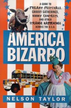 Paperback America Bizarro: A Guide to Freaky Festivals, Groovy Gatherings, Kooky Contests, and Other Strange Happenings Across the USA Book