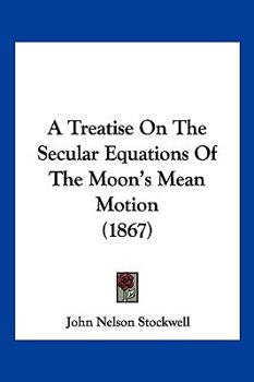 Paperback A Treatise On The Secular Equations Of The Moon's Mean Motion (1867) Book