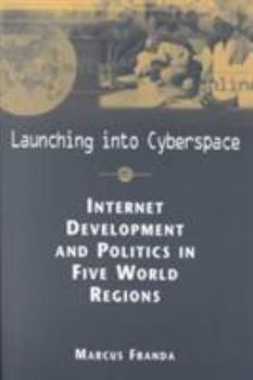 Paperback Launching into Cyberspace: Internet Development and Politics in Five World Regions (Ipolitics: Global Challenges in the Information Age) Book