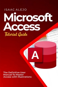 Paperback Microsoft Access Tutorial Guide: The Definitive User Manual To Master Access with Illustrations Book