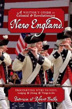 Paperback A Visitor's Guide to Colonial & Revolutionary New England: Interesting Sites to Visit, Lodging, Dining, Things to Do Book