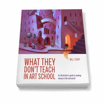 Paperback What They Don't Teach in Art School: An Illustrator's Guide to Making Money in the Real World - Soft Cover Book