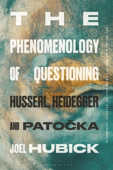 Hardcover The Phenomenology of Questioning: Husserl, Heidegger and Patocka Book