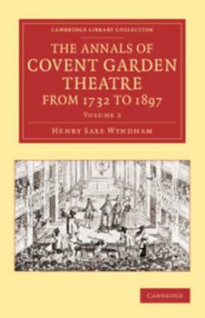 The Annals of Covent Garden Theatre From 1732 to 1897