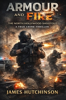 Armour and Fire: The North Hollywood Shootout - A True Crime Thriller