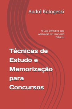 Técnicas de Estudo e Memorização para Concursos: O Guia Definitivo para Aprovação em Concursos Públicos