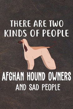 There Are Two Kinds Of People Afghan Hound Owners And Sad People Gratitude Journal: Practice Gratitude and Daily Reflection in the Everyday For Afghan Hound Dog Puppy Owners and Lovers