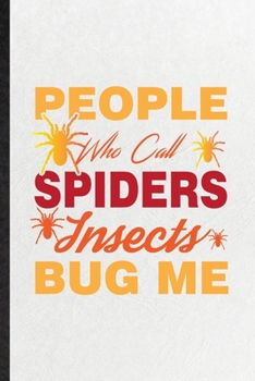 Paperback People Who Call Spiders Insects Bug Me: Blank Funny Tarantulas Owner Vet Lined Notebook/ Journal For Exotic Animal Lover, Inspirational Saying Unique Book