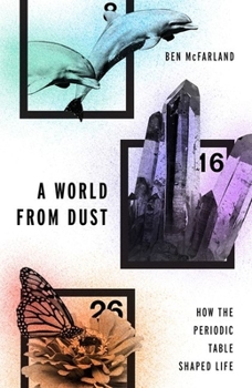 Hardcover World from Dust: How the Periodic Table Shaped Life Book