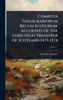 Hardcover Compota Thesaurariorum Regum Scotorum. Accounts Of The Lord High Treasurer Of Scotland 1473-1574 Book