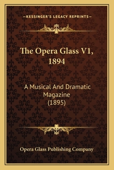 Paperback The Opera Glass V1, 1894: A Musical And Dramatic Magazine (1895) Book