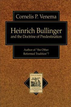 Paperback Heinrich Bullinger and the Doctrine of Predestination: Author of "The Other Reformed Tradition"? Book