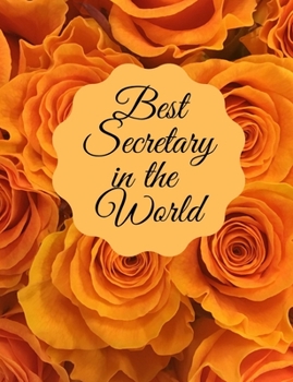 Best Secretary In The World: Orange Roses Planner includes a 2-Year Calendar, Weekly Planner Sheets, and Extra Pages for Notes. 7 X 9 Inches.Over 100 Pages to Write In.